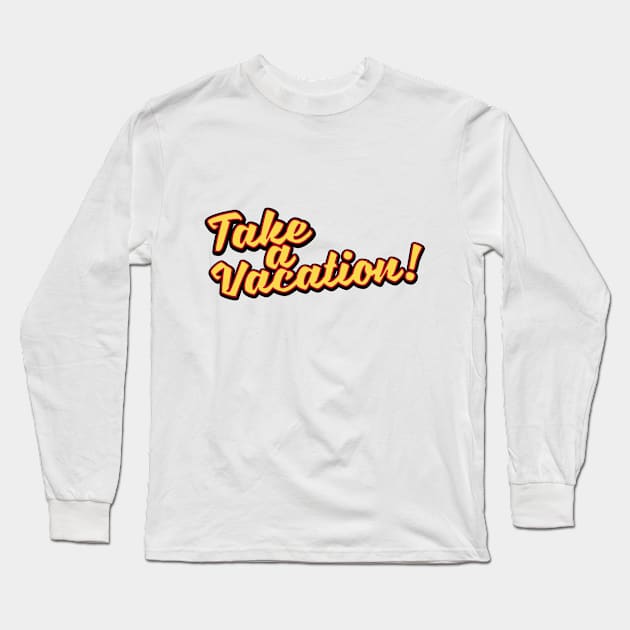 Take a Vacation! Long Sleeve T-Shirt by nickemporium1